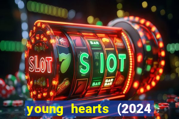 young hearts (2024 assistir online gratis)